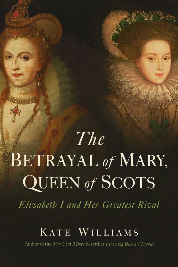 The Betrayal of Mary Queen of Scots by Kate Williams