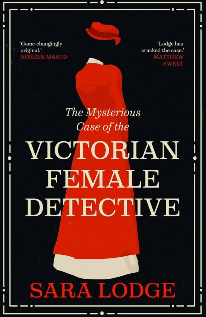 The Mysterious Case of the Female Victorian Detective by Sara Lodge